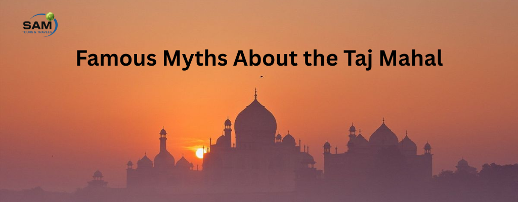Famous Myths About the Taj Mahal